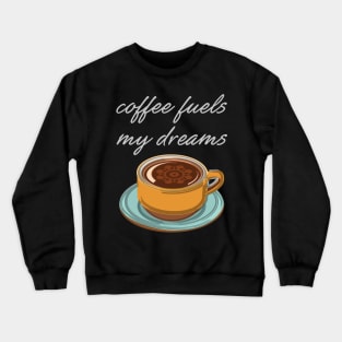 Coffee Fuels My Dreams Crewneck Sweatshirt